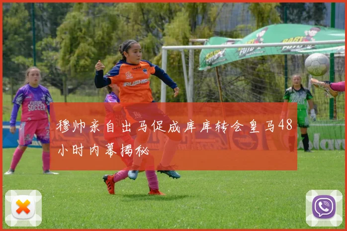 穆帅亲自出马促成库库转会皇马48小时内幕揭秘